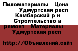 Пиломатериалы › Цена ­ 5 500 - Удмуртская респ., Камбарский р-н Строительство и ремонт » Материалы   . Удмуртская респ.